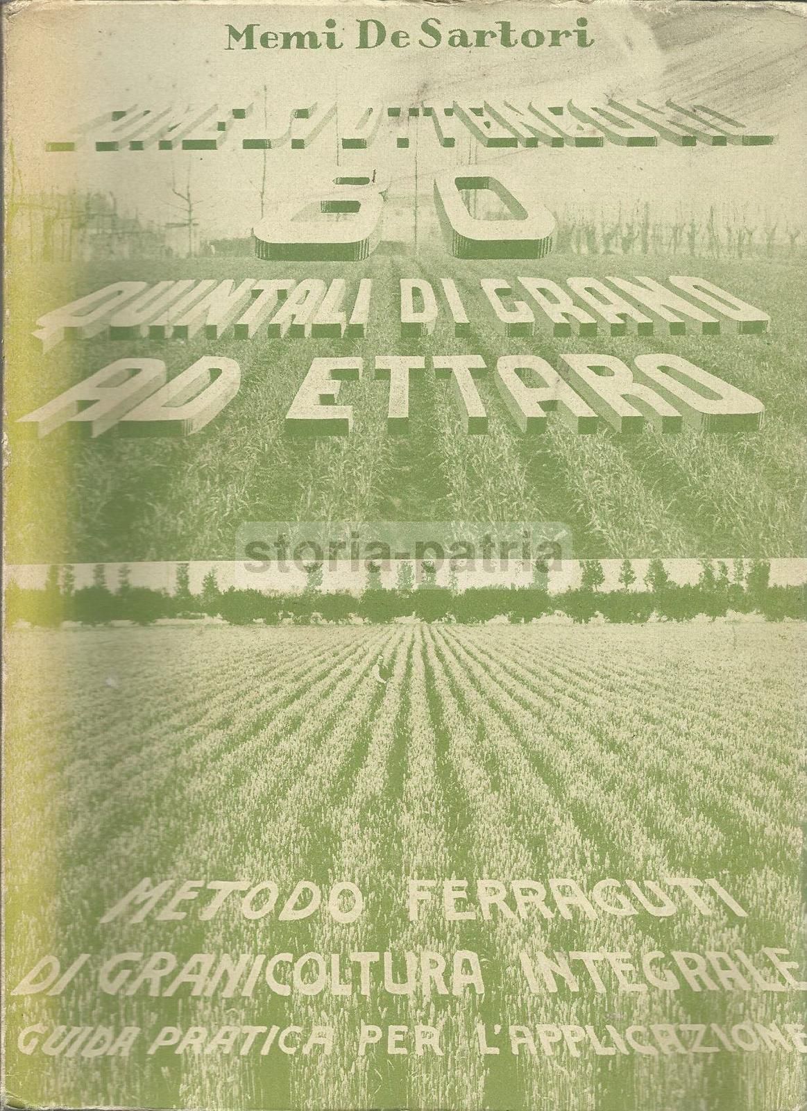 Metodo Ferraguti: Granicoltura Integrale. Come Si Ottengono 80 Quintali Di Grano Ad Ettaro (1938)