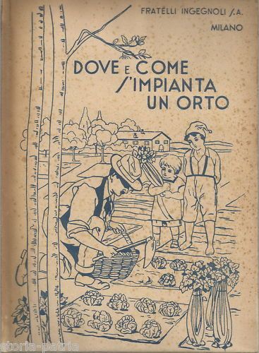 Dove E Come S'Impianta Un Orto. Fratelli Ingegnoli, 1944. Milano.