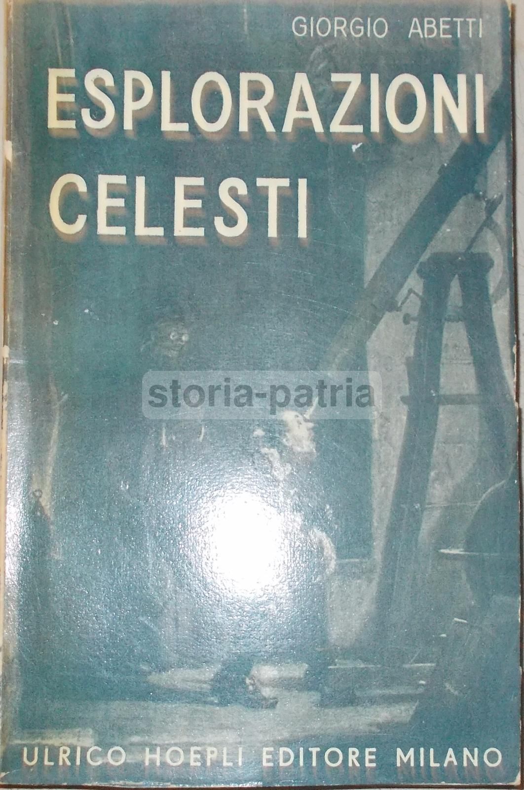 Esplorazioni Celesti Di Giorgio Abetti, Hoepli 1943, Astronomia