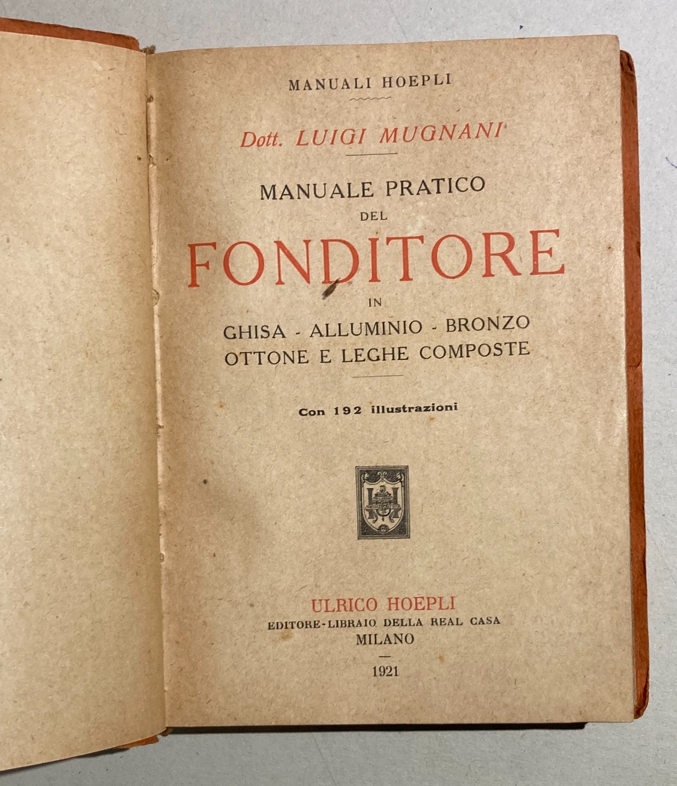 Manuale Pratico Del Fonditore: Metalli, Fonderia E Leghe (1921)