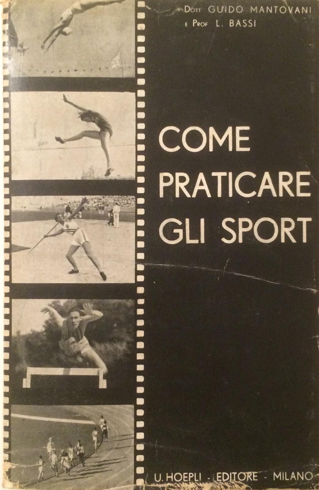 G. Mantovani   L. Bassi. Come Praticare Gli Sport: Lo Sport Nell'Arte, Nella Storia E Nella Vita Moderna