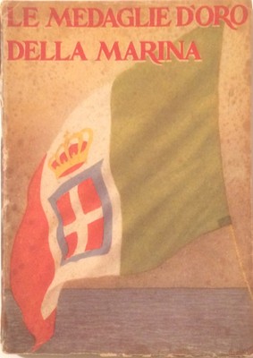 Le Medaglie d'Oro Della Marina: Navi, Eventi Storici E Profili Biografici