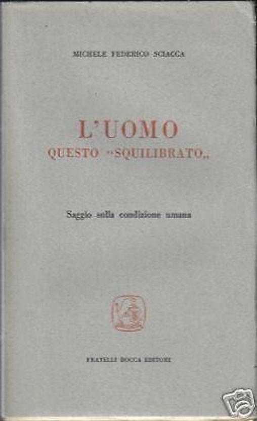 Sciacca, L'Uomo Questo "squilibrato". Fratelli Bocca, 1956. Filosofia