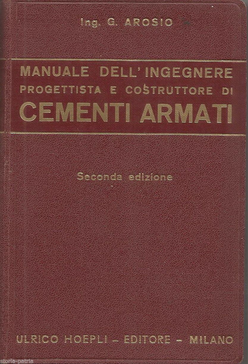 Manuale Dell'Ingegnere Progettista E Costruttore Di Cementi Armati   Giovanni Arosio   Hoepli 1937