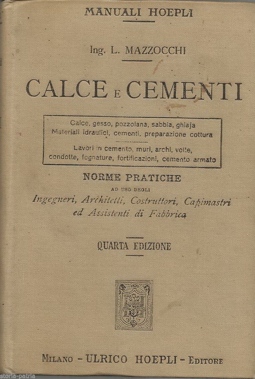 Calce E Cementi: Norme Pratiche Per Ingegneri E Architetti   L. Mazzocchi, Hoepli, 1915