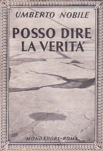 Umberto Nobile, "Posso Dire La Verità", Prima Edizione 1945, Mondadori