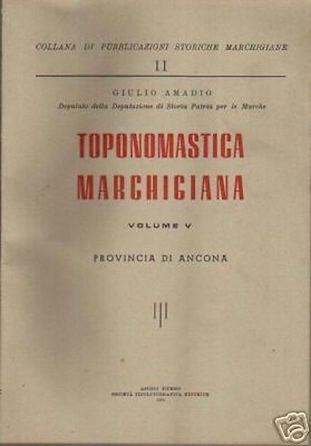 Toponomastica Marchigiana Vol. V: Provincia Di Ancona   Giulio Amadio, 1956