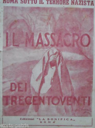 Il Massacro Dei Trecentoventi: Fosse Ardeatine, Roma 1944. Rara Edizione