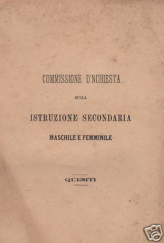 Inchiesta Scuola 1872: Quesiti Della Commissione Sulla Istruzione Secondaria Maschile E Femminile