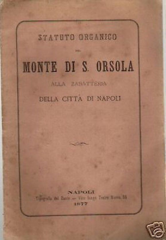 Statuto Organico Del Monte Di S. Orsola Alla Zabatteria Della Città Di Napoli, 1877