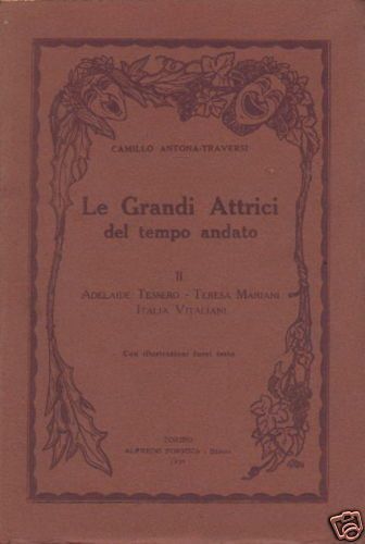 Le Grandi Attrici Del Tempo Andato: Adelaide Tessero, Teresa Mariani, Italia Vitaliani