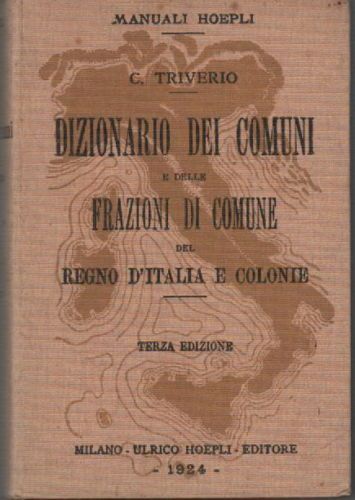 Dizionario Dei Comuni E Delle Frazioni Di Comune Del Regno d'Italia E Colonie (1924), Hoepli, A Cura Di C. Triverio