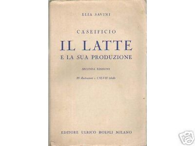 Caseificio. Il Latte E La Sua Produzione. Elia Savini, Hoepli 1946